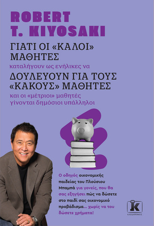 (Προσφορα -30% χδεΠρΠε) ΓΙΑΤΙ ΟΙ ΚΑΛΟΙ ΜΑΘΗΤΕΣ ΔΟΥΛΕΥΟΥΝ ΓΙΑ ΤΟΥΣ ΚΑΚΟΥΣ ΜΑΘΗΤΕΣ (KIYOSAKI) (ΝΕΑ ΕΚΔΟΣΗ 2023)