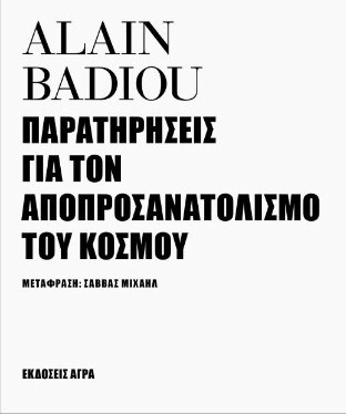ΠΑΡΑΤΗΡΗΣΕΙΣ ΓΙΑ ΤΟΝ ΑΠΟΠΡΟΣΑΝΑΤΟΛΙΣΜΟ ΤΟΥ ΚΟΣΜΟΥ (BADIOU) (ΕΤΒ 2022)