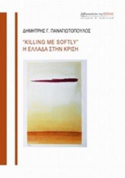 KILLING ME SOFTLY Η ΕΛΛΑΔΑ ΣΤΗΝ ΚΡΙΣΗ (ΠΑΝΑΓΙΩΤΟΠΟΥΛΟΣ) (ΕΤΒ 2020)